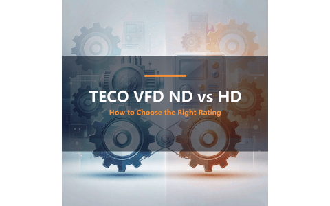 TECO VFD ND vs HD: What's the Difference & How to Choose